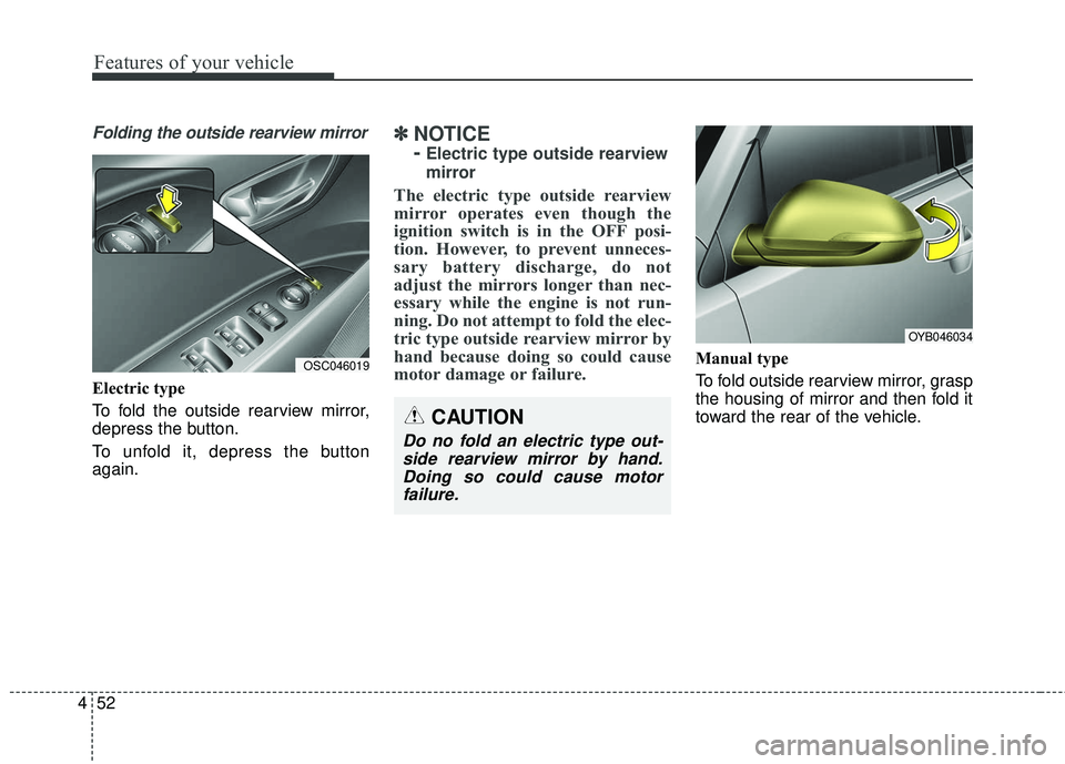 KIA RIO 2018  Owners Manual Features of your vehicle
52
4
Folding the outside rearview mirror
Electric type
To fold the outside rearview mirror,
depress the button.
To unfold it, depress the button
again.
✽ ✽
NOTICE 
-
Elect