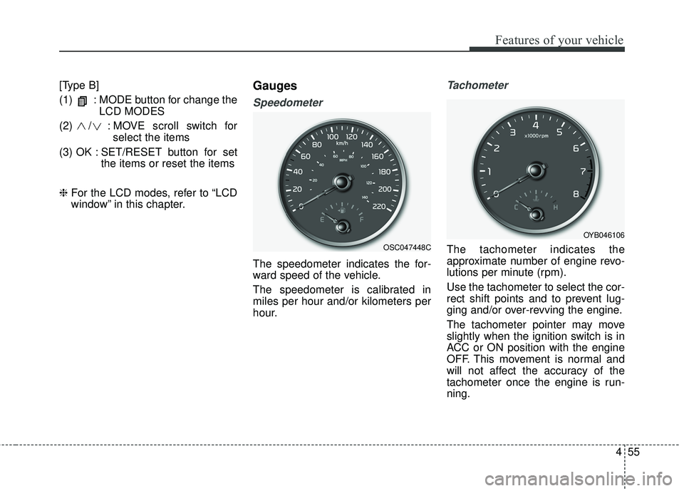 KIA RIO 2018  Owners Manual 455
Features of your vehicle
[Type B]
(1)  : MODE button for change theLCD MODES
(2) / : MO VE scroll switch for
select the items
(3) OK : SET/RESET  button  for  set the items or reset the items
❈ 
