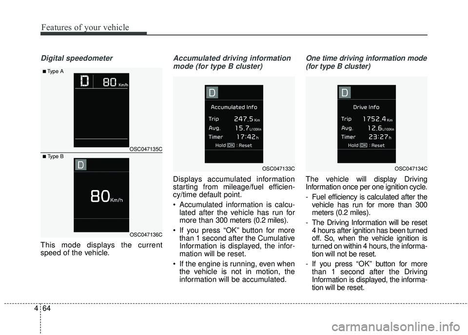 KIA RIO 2018 Owners Manual Features of your vehicle
64
4
Digital speedometer
This mode displays the current
speed of the vehicle.
Accumulated driving information
mode (for type B cluster)
Displays accumulated information
starti KIA RIO 2018 Owners Manual Features of your vehicle
64
4
Digital speedometer
This mode displays the current
speed of the vehicle.
Accumulated driving information
mode (for type B cluster)
Displays accumulated information
starti