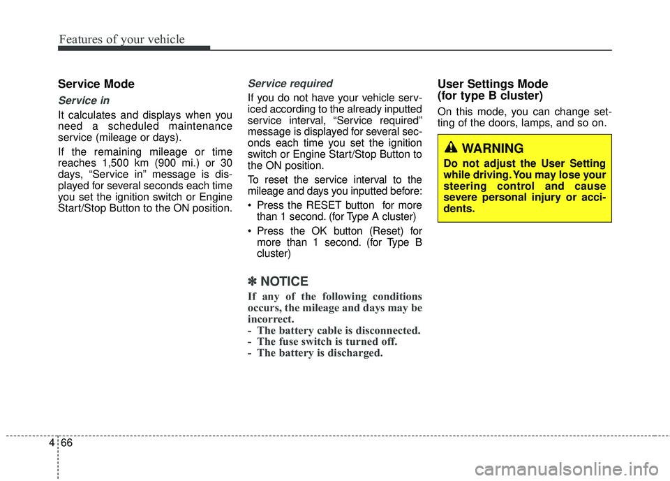 KIA RIO 2018 Owners Manual Features of your vehicle
66
4
Service Mode
Service in
It calculates and displays when you
need a scheduled maintenance
service (mileage or days).
If the remaining mileage or time
reaches 1,500 km (900 KIA RIO 2018 Owners Manual Features of your vehicle
66
4
Service Mode
Service in
It calculates and displays when you
need a scheduled maintenance
service (mileage or days).
If the remaining mileage or time
reaches 1,500 km (900