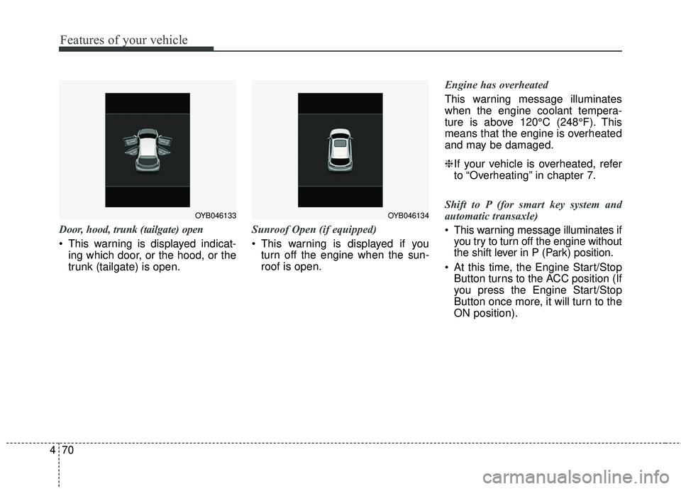 KIA RIO 2018  Owners Manual Features of your vehicle
70
4
Door, hood, trunk (tailgate) open 
 This warning is displayed indicat-
ing which door, or the hood, or the
trunk (tailgate) is open. Sunroof Open (if equipped)
 This warn