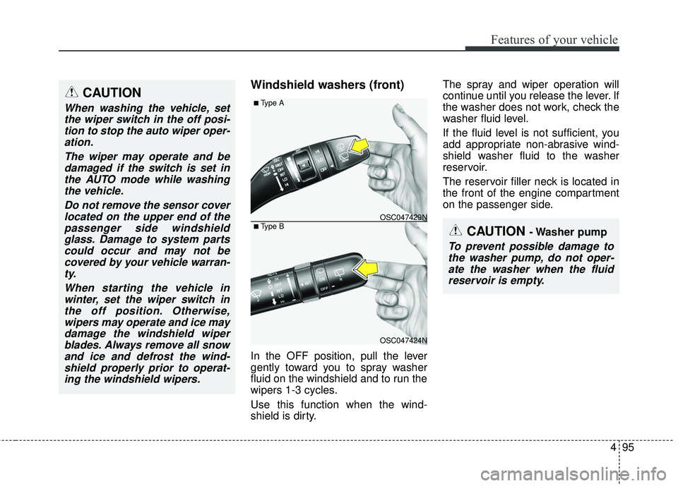 KIA RIO 2018  Owners Manual 495
Features of your vehicle
Windshield washers (front)
In the OFF position, pull the lever
gently toward you to spray washer
fluid on the windshield and to run the
wipers 1-3 cycles.
Use this functio