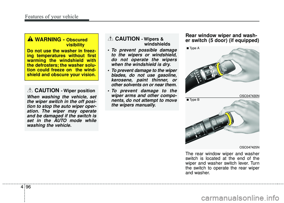 KIA RIO 2018  Owners Manual Features of your vehicle
96
4
Rear window wiper and wash-
er switch (5 door) (if equipped)
The rear window wiper and washer
switch is located at the end of the
wiper and washer switch lever. Turn
the 