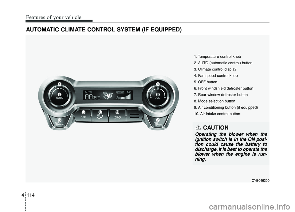 KIA RIO 2018  Owners Manual Features of your vehicle
114
4
AUTOMATIC CLIMATE CONTROL SYSTEM (IF EQUIPPED)
OYB046300
1. Temperature control knob
2. AUTO (automatic control) button
3. Climate control display
4. Fan speed control k