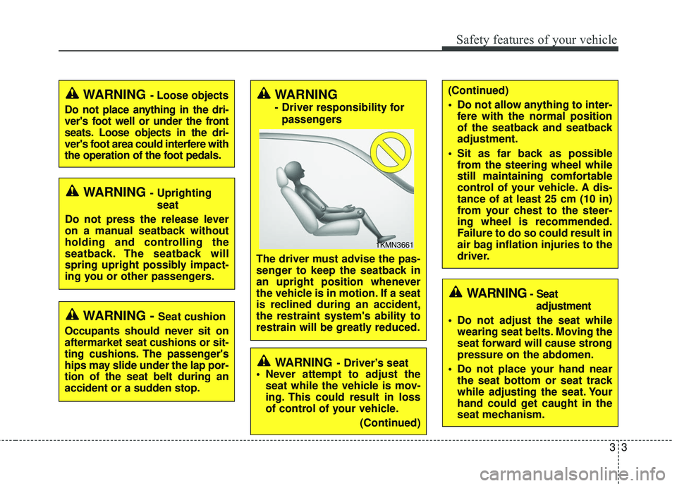 KIA RIO 2018 Owners Manual 33
Safety features of your vehicle
WARNING - Uprightingseat
Do not press the release lever
on a manual seatback without
holding and controlling the
seatback. The seatback will
spring upright possibly KIA RIO 2018 Owners Manual 33
Safety features of your vehicle
WARNING - Uprightingseat
Do not press the release lever
on a manual seatback without
holding and controlling the
seatback. The seatback will
spring upright possibly