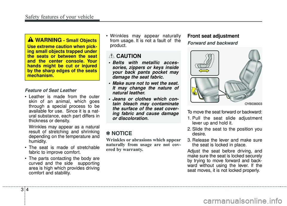 KIA RIO 2018 Owners Manual Safety features of your vehicle
43
Feature of Seat Leather 
• Leather is made from the outerskin of an animal, which goes
through a special process to be
available for use. Since it is a nat-
ural s