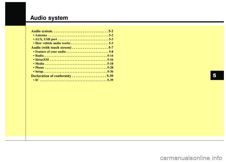 KIA RIO 2018  Owners Manual Audio system
Audio system . . . . . . . . . . . . . . . . . . . . . . . . . . . . . . . 5-2
• Antenna . . . . . . . . . . . . . . . . . . . . . . . . . . . . . . . . . . . . \
. 5-2
• AUX, USB por