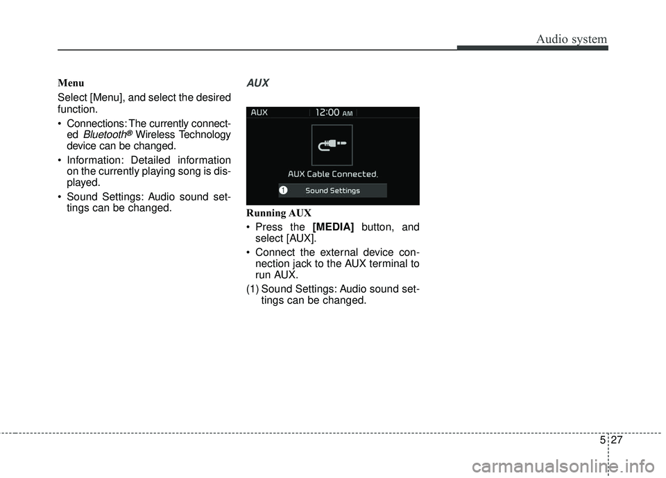 KIA RIO 2018  Owners Manual Audio system
27
5
Menu
Select [Menu], and select the desired
function.
 Connections: The currently connect-
ed 
Bluetooth®Wireless Technology
device can be changed.
 Information: Detailed information