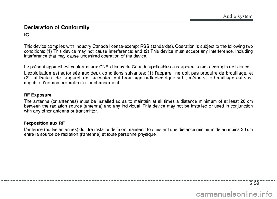 KIA RIO 2018  Owners Manual Audio system
39
5
IC
This device complies with Industry Canada license-exempt RSS standard(s). Operation is subject to the following two
conditions: (1) This device may not cause interference; and (2)