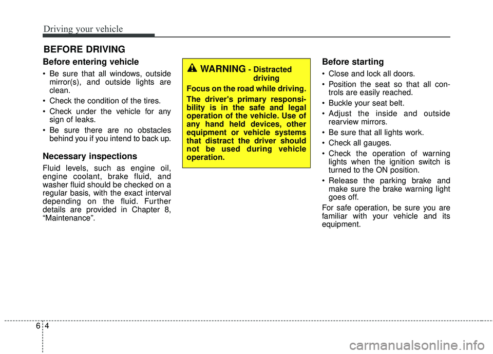 KIA RIO 2018 Owners Manual Driving your vehicle
46
Before entering vehicle
• Be sure that all windows, outsidemirror(s), and outside lights are
clean.
Check the condition of the tires.
Check under the vehicle for any sign o KIA RIO 2018 Owners Manual Driving your vehicle
46
Before entering vehicle
• Be sure that all windows, outsidemirror(s), and outside lights are
clean.
Check the condition of the tires.
Check under the vehicle for any sign o