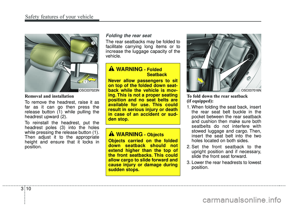 KIA RIO 2018 Owners Manual Safety features of your vehicle
10
3
Removal and installation
To remove the headrest, raise it as
far as it can go then press the
release button (1) while pulling the
headrest upward (2).
To reinstall