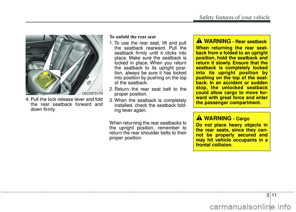 KIA RIO 2018  Owners Manual 311
Safety features of your vehicle
4. Pull the lock release lever and foldthe rear seatback forward and
down firmly. To unfold the rear seat
1. To use the rear seat, lift and pull
the seatback rearwa