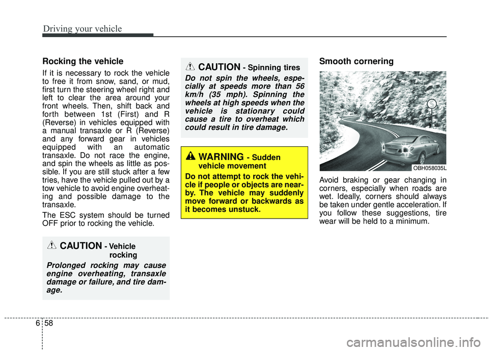 KIA RIO 2018 Owners Manual Driving your vehicle
58
6
Rocking the vehicle
If it is necessary to rock the vehicle
to free it from snow, sand, or mud,
first turn the steering wheel right and
left to clear the area around your
fr KIA RIO 2018 Owners Manual Driving your vehicle
58
6
Rocking the vehicle
If it is necessary to rock the vehicle
to free it from snow, sand, or mud,
first turn the steering wheel right and
left to clear the area around your
fr