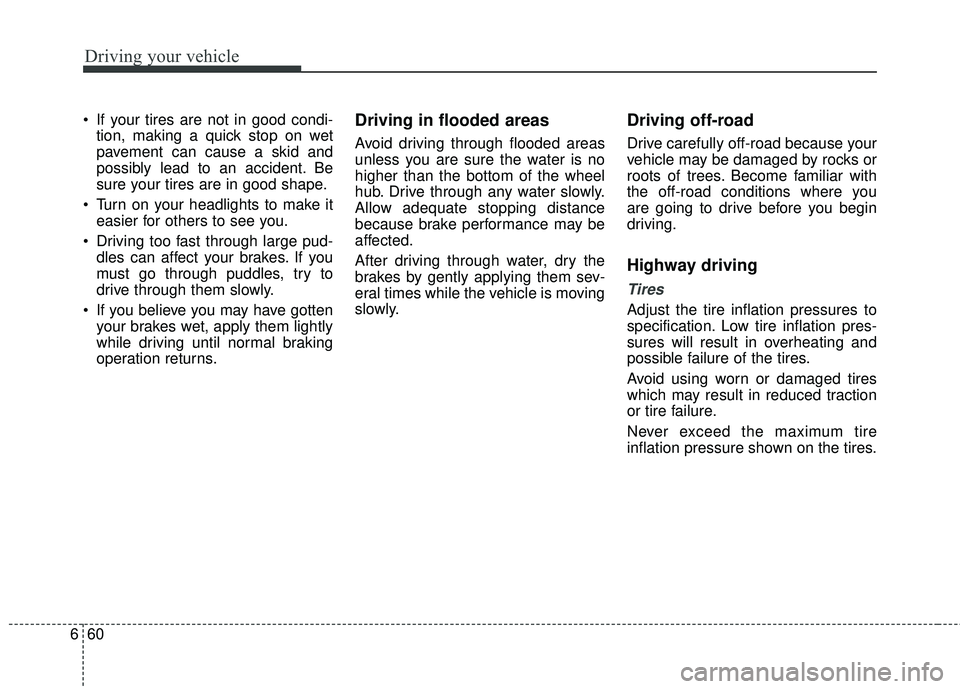 KIA RIO 2018 Owners Manual Driving your vehicle
60
6
If your tires are not in good condi-
tion, making a quick stop on wet
pavement can cause a skid and
possibly lead to an accident. Be
sure your tires are in good shape.
Turn KIA RIO 2018 Owners Manual Driving your vehicle
60
6
If your tires are not in good condi-
tion, making a quick stop on wet
pavement can cause a skid and
possibly lead to an accident. Be
sure your tires are in good shape.
Turn