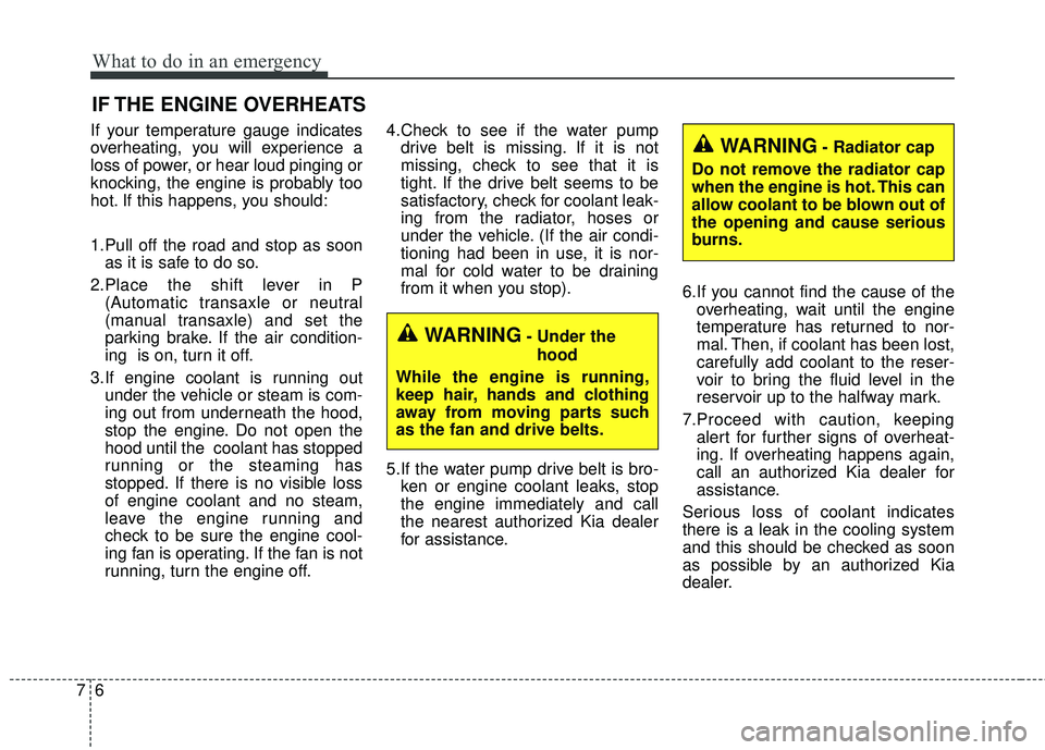 KIA RIO 2018 Owners Manual What to do in an emergency
67
IF THE ENGINE OVERHEATS
If your temperature gauge indicates
overheating, you will experience a
loss of power, or hear loud pinging or
knocking, the engine is probably too KIA RIO 2018 Owners Manual What to do in an emergency
67
IF THE ENGINE OVERHEATS
If your temperature gauge indicates
overheating, you will experience a
loss of power, or hear loud pinging or
knocking, the engine is probably too