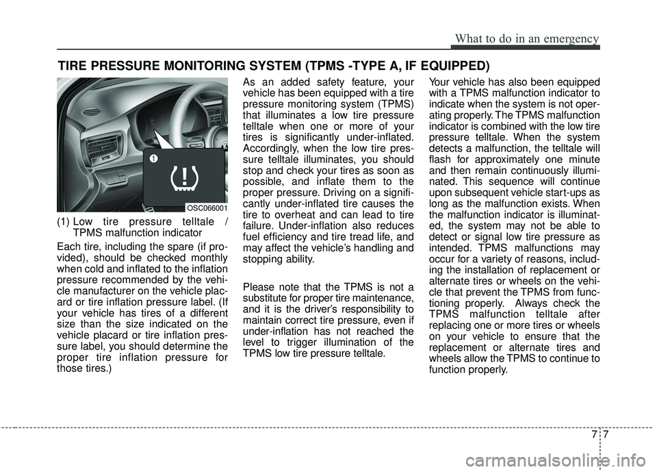 KIA RIO 2018  Owners Manual 77
What to do in an emergency
TIRE PRESSURE MONITORING SYSTEM (TPMS -TYPE A, IF EQUIPPED)
(1) Low tire pressure telltale / 
TPMS malfunction indicator
Each tire, including the spare (if pro-
vided), s