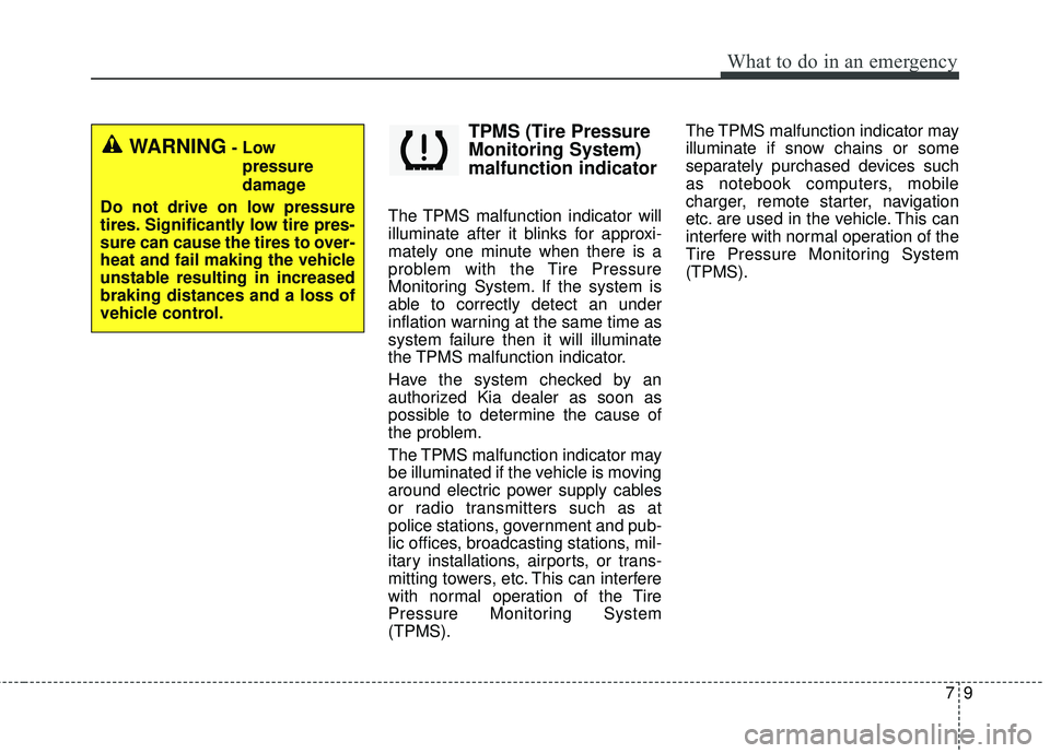KIA RIO 2018 Owners Manual 79
What to do in an emergency
TPMS (Tire Pressure
Monitoring System)
malfunction indicator
The TPMS malfunction indicator will
illuminate after it blinks for approxi-
mately one minute when there is a KIA RIO 2018 Owners Manual 79
What to do in an emergency
TPMS (Tire Pressure
Monitoring System)
malfunction indicator
The TPMS malfunction indicator will
illuminate after it blinks for approxi-
mately one minute when there is a
