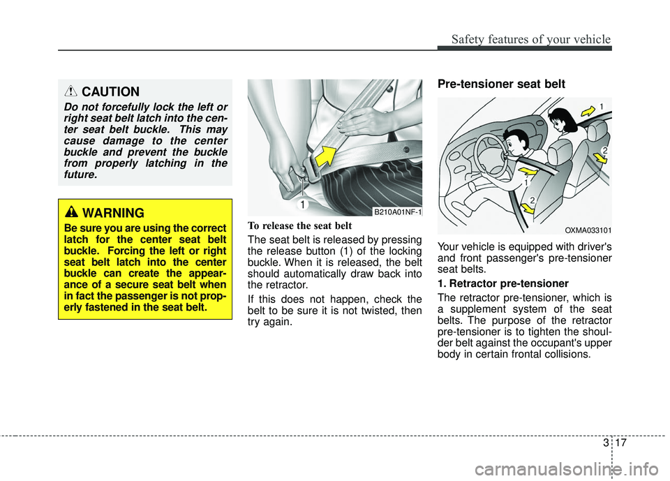 KIA RIO 2018 Owners Guide 317
Safety features of your vehicle
To release the seat belt
The seat belt is released by pressing
the release button (1) of the locking
buckle. When it is released, the belt
should automatically dra KIA RIO 2018 Owners Guide 317
Safety features of your vehicle
To release the seat belt
The seat belt is released by pressing
the release button (1) of the locking
buckle. When it is released, the belt
should automatically dra