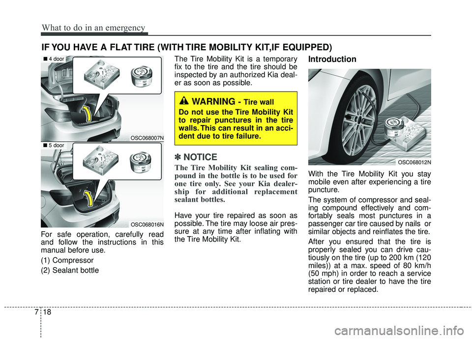 KIA RIO 2018  Owners Manual What to do in an emergency
18
7
IF YOU HAVE A FLAT TIRE (WITH TIRE MOBILITY KIT,IF EQUIPPED)
For safe operation, carefully read
and follow the instructions in this
manual before use.
(1) Compressor
(2