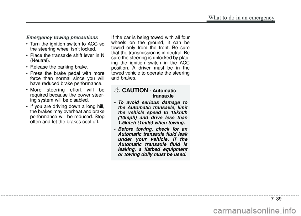 KIA RIO 2018  Owners Manual 739
What to do in an emergency
Emergency towing precautions
 Turn the ignition switch to ACC sothe steering wheel isn’t locked.
 Place the transaxle shift lever in N (Neutral).
 Release the parking 