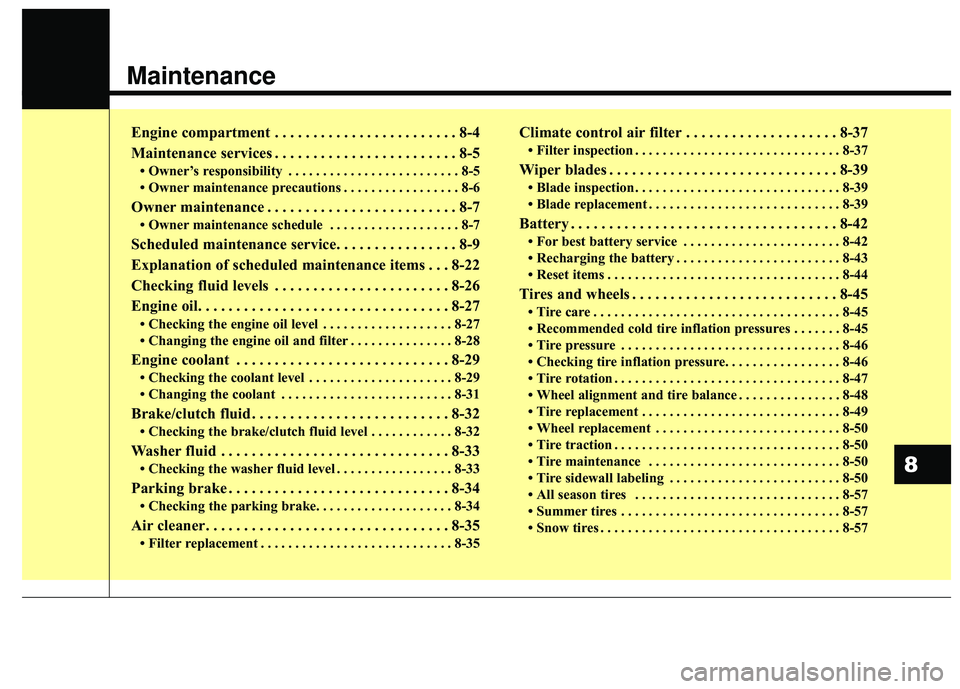 KIA RIO 2018  Owners Manual Maintenance
Engine compartment . . . . . . . . . . . . . . . . . . . . . . . . 8-4
Maintenance services . . . . . . . . . . . . . . . . . . . . . . . . 8-5
• Owner’s responsibility . . . . . . . .