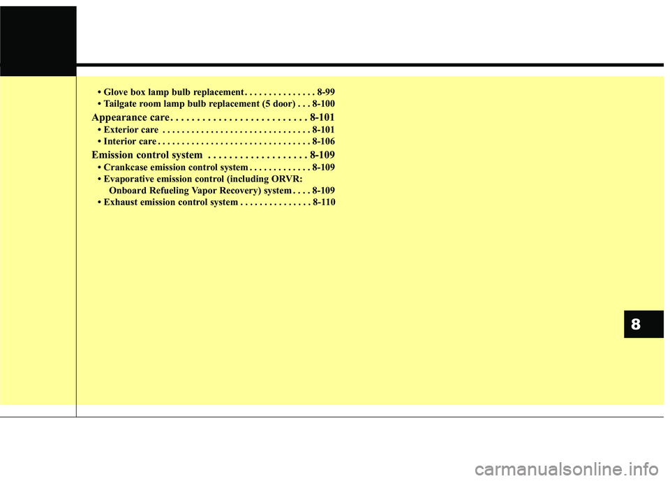 KIA RIO 2018  Owners Manual • Glove box lamp bulb replacement . . . . . . . . . . . . . . . 8-99
• Tailgate room lamp bulb replacement (5 door) . . . 8-100
Appearance care . . . . . . . . . . . . . . . . . . . . . . . . . . 