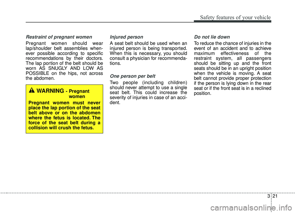 KIA RIO 2018 Owners Guide 321
Safety features of your vehicle
Restraint of pregnant women
Pregnant women should wear
lap/shoulder belt assemblies when-
ever possible according to specific
recommendations by their doctors.
Th KIA RIO 2018 Owners Guide 321
Safety features of your vehicle
Restraint of pregnant women
Pregnant women should wear
lap/shoulder belt assemblies when-
ever possible according to specific
recommendations by their doctors.
Th