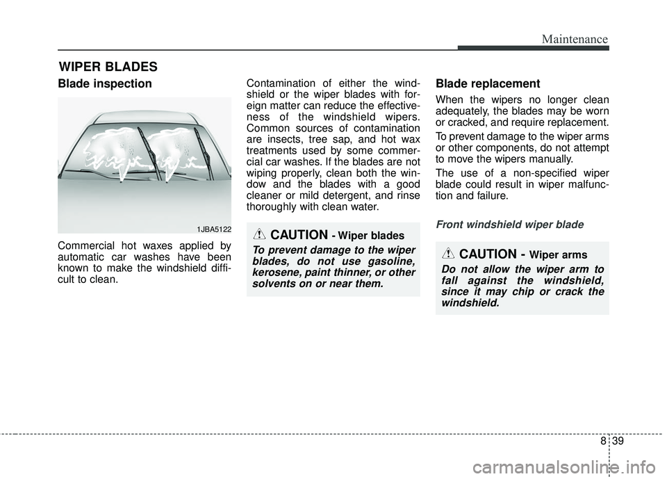 KIA RIO 2018  Owners Manual 839
Maintenance
WIPER BLADES 
Blade inspection
Commercial hot waxes applied by
automatic car washes have been
known to make the windshield diffi-
cult to clean.Contamination of either the wind-
shield