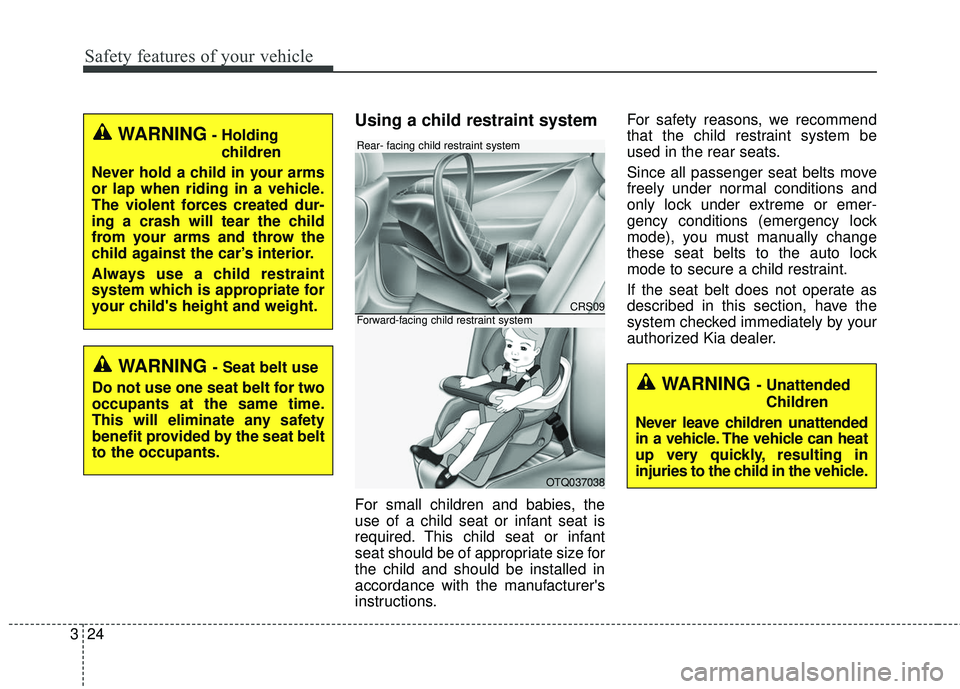 KIA RIO 2018  Owners Manual Safety features of your vehicle
24
3
Using a child restraint system
For small children and babies, the
use of a child seat or infant seat is
required. This child seat or infant
seat should be of appro