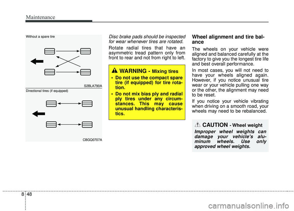 KIA RIO 2018  Owners Manual Maintenance
48
8
Disc brake pads should be inspected
for wear whenever tires are rotated.
Rotate radial tires that have an
asymmetric tread pattern only from
front to rear and not from right to left.

