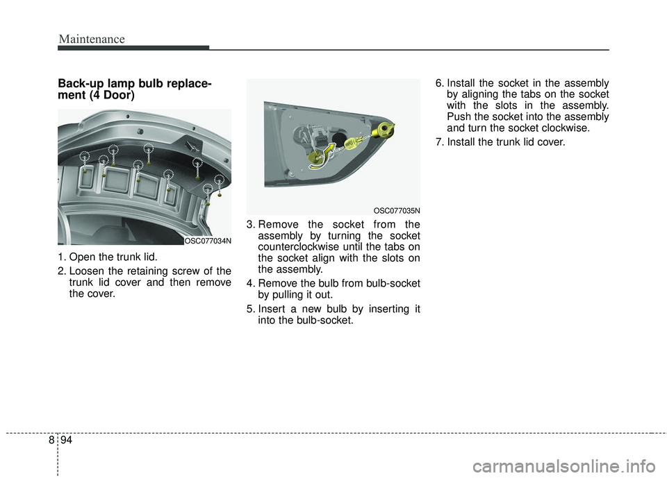 KIA RIO 2018 Owners Manual Maintenance
94
8
Back-up lamp bulb replace-
ment (4 Door)
1. Open the trunk lid.
2. Loosen the retaining screw of the
trunk lid cover and then remove
the cover. 3. Remove the socket from the
assembly KIA RIO 2018 Owners Manual Maintenance
94
8
Back-up lamp bulb replace-
ment (4 Door)
1. Open the trunk lid.
2. Loosen the retaining screw of the
trunk lid cover and then remove
the cover. 3. Remove the socket from the
assembly