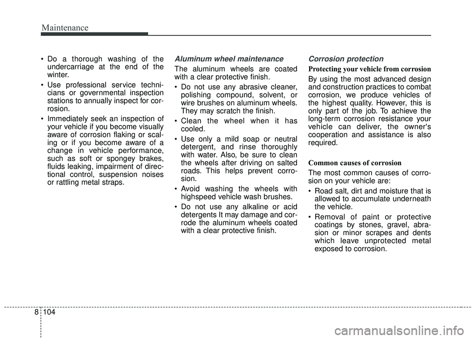 KIA RIO 2018 Owners Manual Maintenance
104
8
Do a thorough washing of the
undercarriage at the end of the
winter.
Use professional service techni- cians or governmental inspection
stations to annually inspect for cor-
rosion. KIA RIO 2018 Owners Manual Maintenance
104
8
Do a thorough washing of the
undercarriage at the end of the
winter.
Use professional service techni- cians or governmental inspection
stations to annually inspect for cor-
rosion.