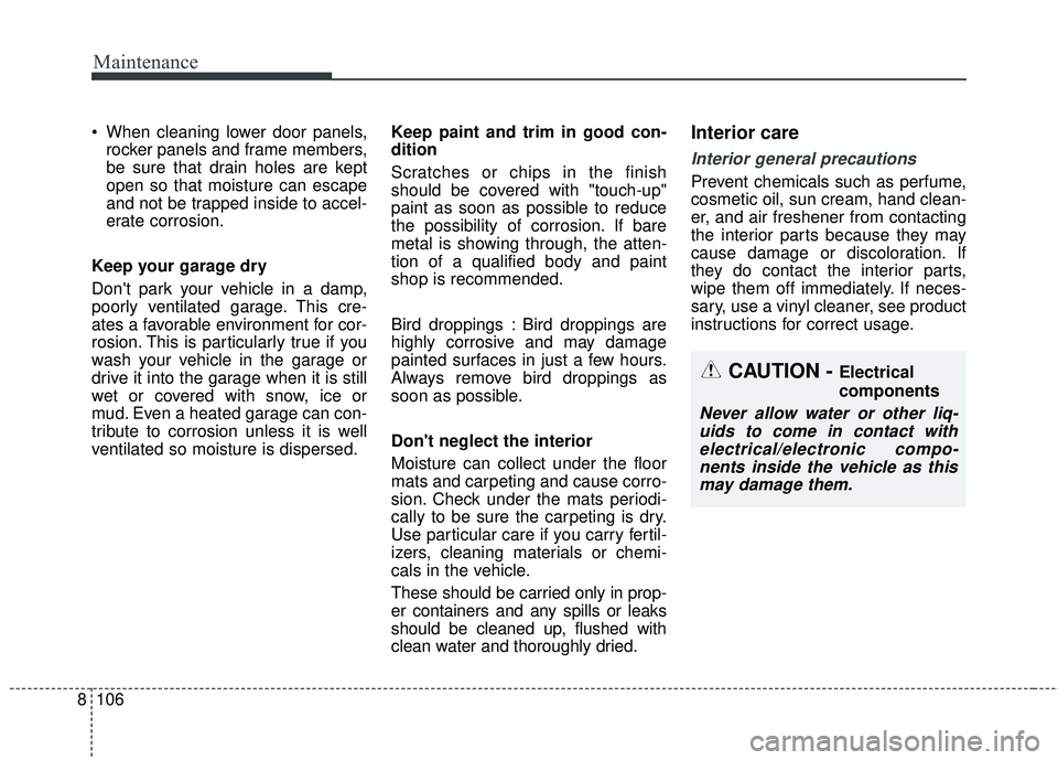 KIA RIO 2018 Owners Manual Maintenance
106
8
When cleaning lower door panels,
rocker panels and frame members,
be sure that drain holes are kept
open so that moisture can escape
and not be trapped inside to accel-
erate corros KIA RIO 2018 Owners Manual Maintenance
106
8
When cleaning lower door panels,
rocker panels and frame members,
be sure that drain holes are kept
open so that moisture can escape
and not be trapped inside to accel-
erate corros