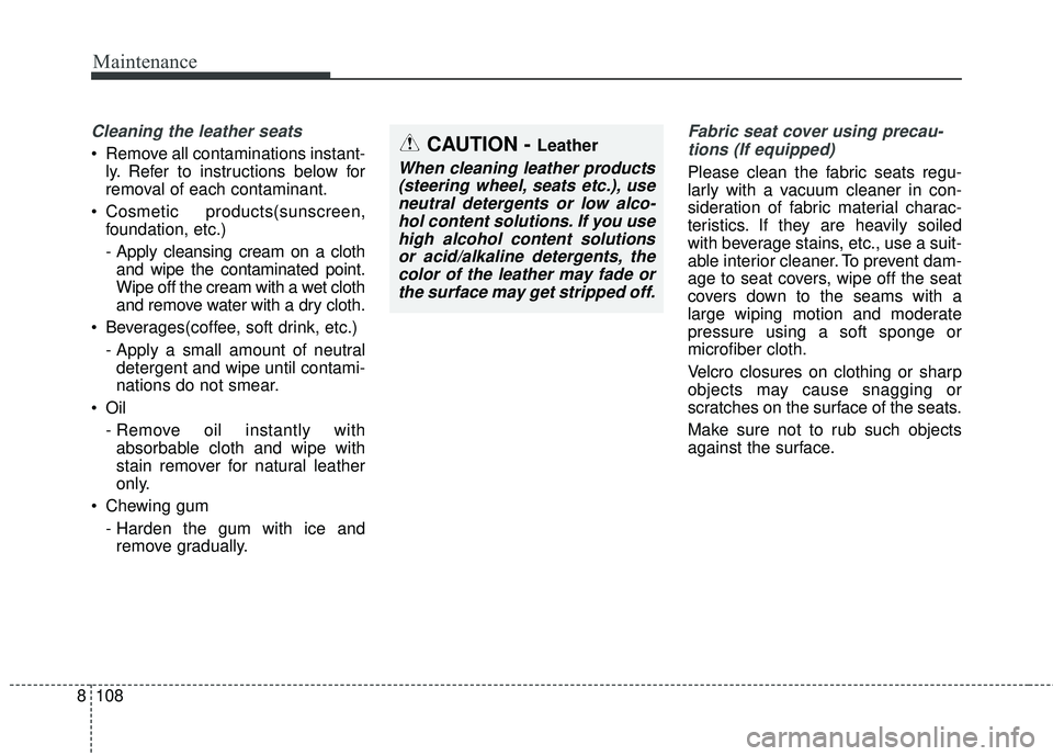 KIA RIO 2018 Owners Manual Maintenance
108
8
Cleaning the leather seats
Remove all contaminations instant-
ly. Refer to instructions below for
removal of each contaminant.
Cosmetic products(sunscreen, foundation, etc.)
- Appl KIA RIO 2018 Owners Manual Maintenance
108
8
Cleaning the leather seats
Remove all contaminations instant-
ly. Refer to instructions below for
removal of each contaminant.
Cosmetic products(sunscreen, foundation, etc.)
- Appl