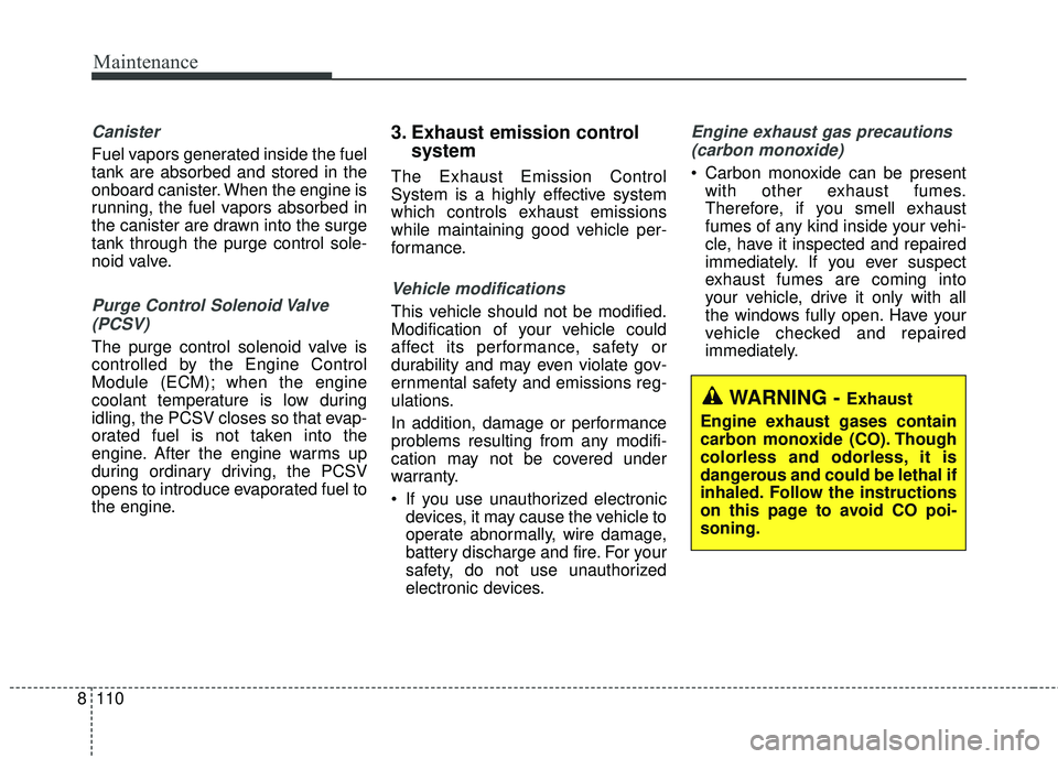 KIA RIO 2018 Owners Manual Maintenance
110
8
Canister
Fuel vapors generated inside the fuel
tank are absorbed and stored in the
onboard canister. When the engine is
running, the fuel vapors absorbed in
the canister are drawn in KIA RIO 2018 Owners Manual Maintenance
110
8
Canister
Fuel vapors generated inside the fuel
tank are absorbed and stored in the
onboard canister. When the engine is
running, the fuel vapors absorbed in
the canister are drawn in