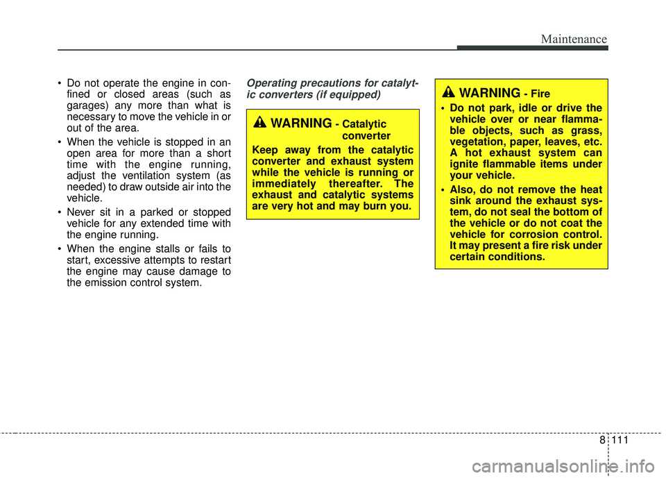 KIA RIO 2018 Owners Manual 8111
Maintenance
Do not operate the engine in con-fined or closed areas (such as
garages) any more than what is
necessary to move the vehicle in or
out of the area.
When the vehicle is stopped in an KIA RIO 2018 Owners Manual 8111
Maintenance
Do not operate the engine in con-fined or closed areas (such as
garages) any more than what is
necessary to move the vehicle in or
out of the area.
When the vehicle is stopped in an