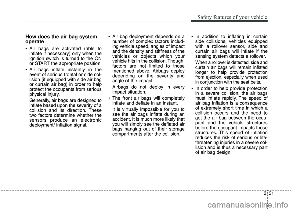 KIA RIO 2018 Service Manual 331
Safety features of your vehicle
How does the air bag system
operate
Air bags are activated (able toinflate if necessary) only when the
ignition switch is turned to the ON
or START the appropriat KIA RIO 2018 Service Manual 331
Safety features of your vehicle
How does the air bag system
operate
Air bags are activated (able toinflate if necessary) only when the
ignition switch is turned to the ON
or START the appropriat