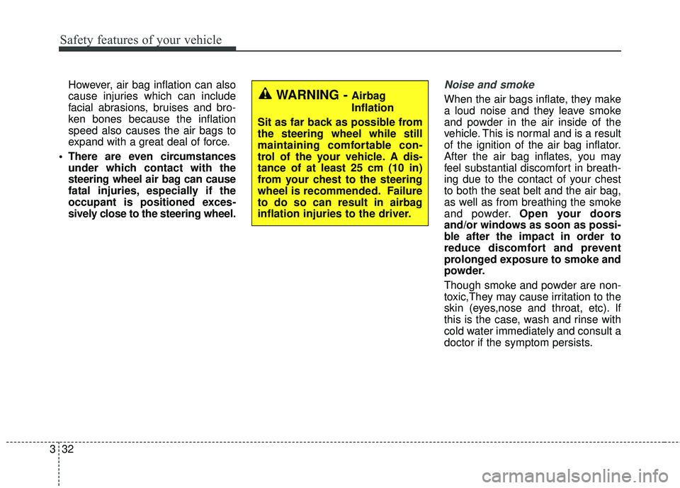 KIA RIO 2018 Service Manual Safety features of your vehicle
32
3
However, air bag inflation can also
cause injuries which can include
facial abrasions, bruises and bro-
ken bones because the inflation
speed also causes the air b KIA RIO 2018 Service Manual Safety features of your vehicle
32
3
However, air bag inflation can also
cause injuries which can include
facial abrasions, bruises and bro-
ken bones because the inflation
speed also causes the air b