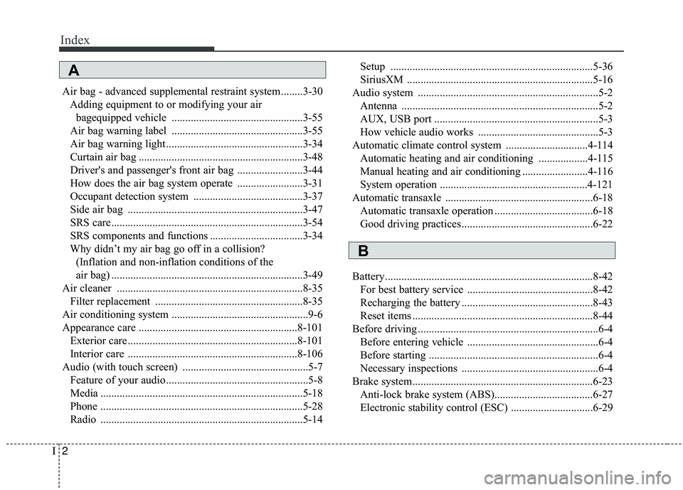 KIA RIO 2018 Owners Manual Index
2I
Air bag - advanced supplemental restraint system ........3-30Adding equipment to or modifying your air bagequipped vehicle ................................................3-55
Air bag warning KIA RIO 2018 Owners Manual Index
2I
Air bag - advanced supplemental restraint system ........3-30Adding equipment to or modifying your air bagequipped vehicle ................................................3-55
Air bag warning