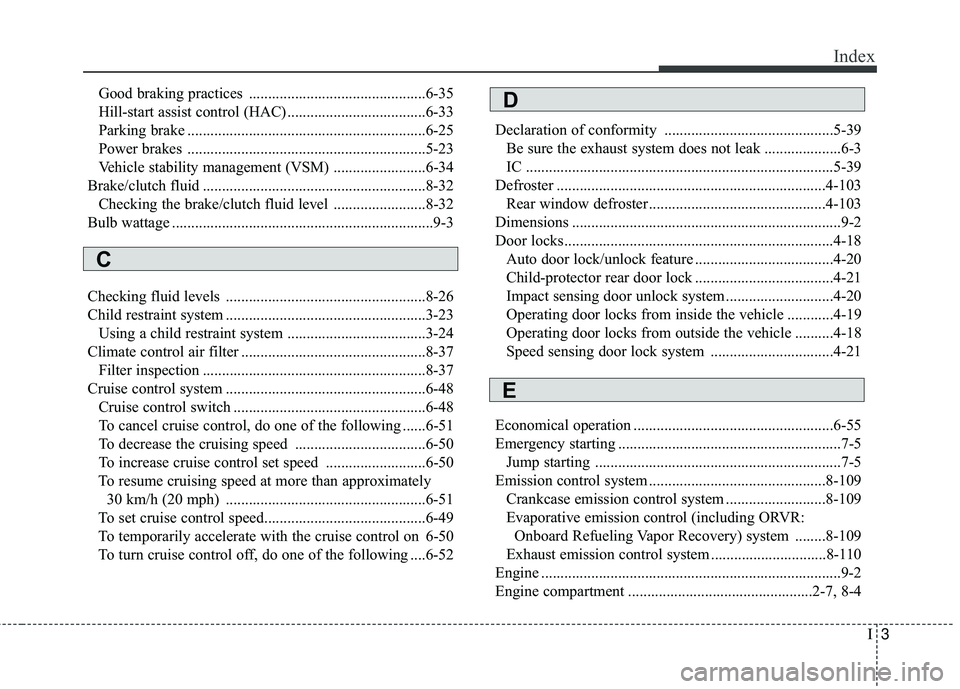 KIA RIO 2018 Owners Manual I3
Index
Good braking practices ..............................................6-35
Hill-start assist control (HAC) ....................................6-33
Parking brake .............................. KIA RIO 2018 Owners Manual I3
Index
Good braking practices ..............................................6-35
Hill-start assist control (HAC) ....................................6-33
Parking brake ..............................