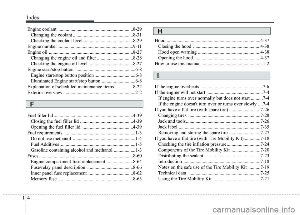 KIA RIO 2018 Owners Manual Index
4I
Engine coolant ..............................................................8-29Changing the coolant ..................................................8-31
Checking the coolant level........ KIA RIO 2018 Owners Manual Index
4I
Engine coolant ..............................................................8-29Changing the coolant ..................................................8-31
Checking the coolant level........
