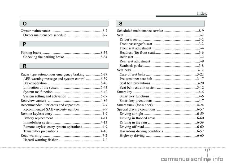 KIA RIO 2018 Owners Manual I7
Index
Owner maintenance ........................................................8-7Owner maintenance schedule ......................................8-7
Parking brake .............................. KIA RIO 2018 Owners Manual I7
Index
Owner maintenance ........................................................8-7Owner maintenance schedule ......................................8-7
Parking brake ..............................