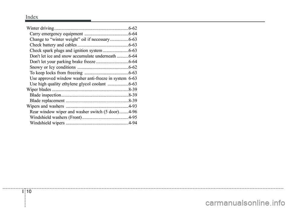 KIA RIO 2018  Owners Manual Index
10I
Winter driving ................................................................6-62Carry emergency equipment ......................................6-64
Change to “winter weight” oil if n
