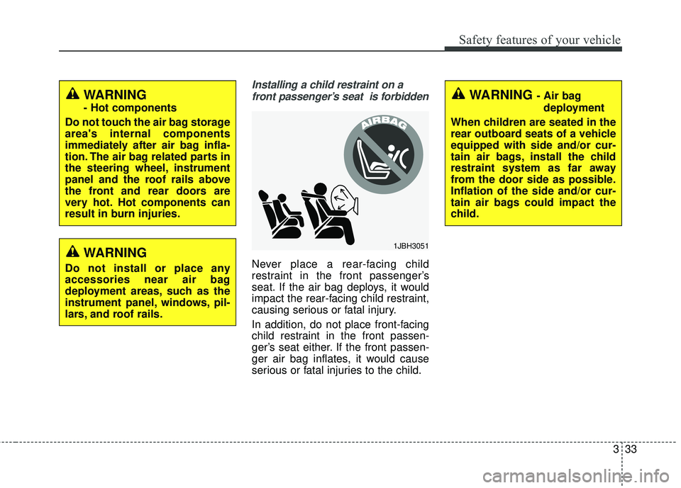 KIA RIO 2018 Service Manual 333
Safety features of your vehicle
Installing a child restraint on afront passenger’s seat is forbidden
Never place a rear-facing child
restraint in the front passenger’s
seat. If the air bag de KIA RIO 2018 Service Manual 333
Safety features of your vehicle
Installing a child restraint on afront passenger’s seat is forbidden
Never place a rear-facing child
restraint in the front passenger’s
seat. If the air bag de