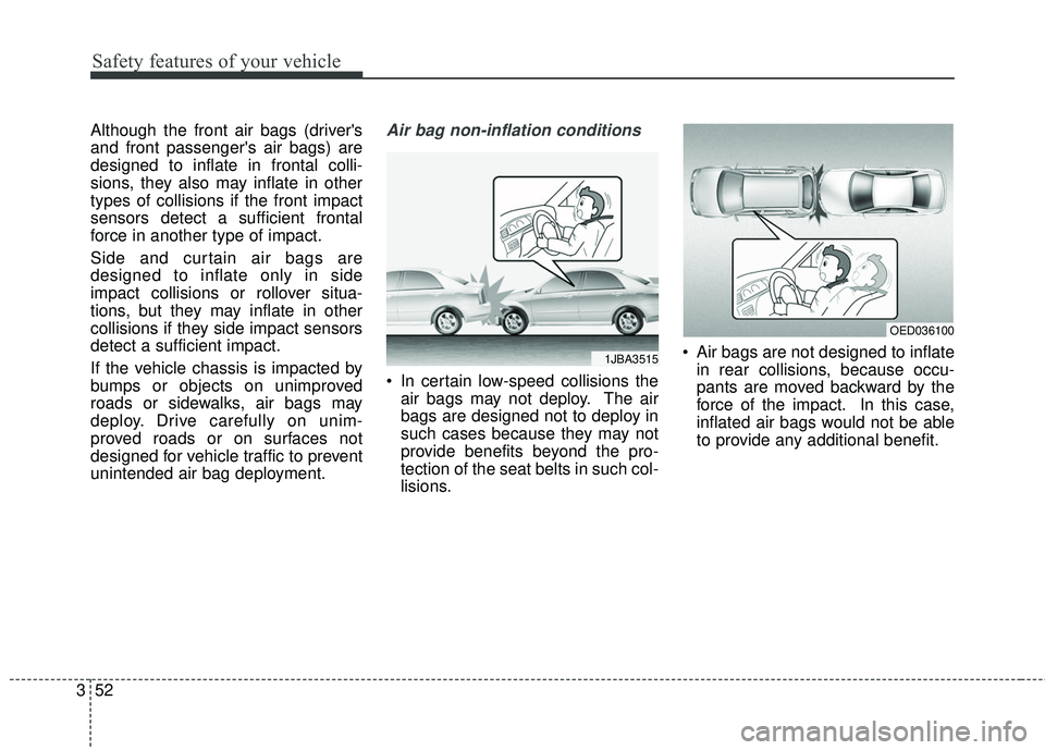 KIA RIO 2018  Owners Manual Safety features of your vehicle
52
3
Although the front air bags (drivers
and front passengers air bags) are
designed to inflate in frontal colli-
sions, they also may inflate in other
types of coll