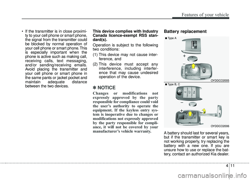 KIA RIO 2018 Manual Online 411
Features of your vehicle
If the transmitter is in close proximi-ty to your cell phone or smart phone,
the signal from the transmitter could
be blocked by normal operation of
your cell phone or sm KIA RIO 2018 Manual Online 411
Features of your vehicle
If the transmitter is in close proximi-ty to your cell phone or smart phone,
the signal from the transmitter could
be blocked by normal operation of
your cell phone or sm