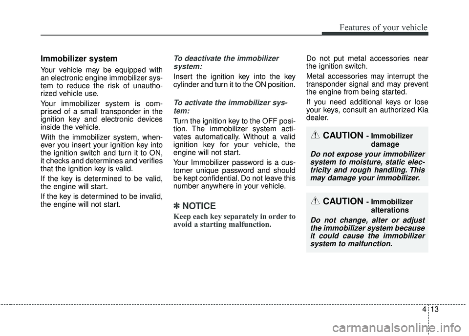 KIA RIO 2018 Manual Online 413
Features of your vehicle
Immobilizer system
Your vehicle may be equipped with
an electronic engine immobilizer sys-
tem to reduce the risk of unautho-
rized vehicle use.
Your immobilizer system is KIA RIO 2018 Manual Online 413
Features of your vehicle
Immobilizer system
Your vehicle may be equipped with
an electronic engine immobilizer sys-
tem to reduce the risk of unautho-
rized vehicle use.
Your immobilizer system is