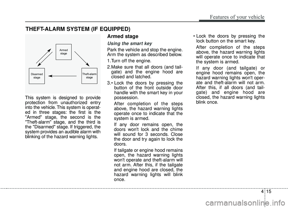 KIA RIO 2018 Owners Manual 415
Features of your vehicle
This system is designed to provide
protection from unauthorized entry
into the vehicle. This system is operat-
ed in three stages: the first is the
"Armed" stage, the seco KIA RIO 2018 Owners Manual 415
Features of your vehicle
This system is designed to provide
protection from unauthorized entry
into the vehicle. This system is operat-
ed in three stages: the first is the
"Armed" stage, the seco