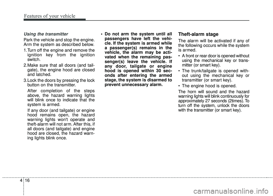 KIA RIO 2018 Owners Manual Features of your vehicle
16
4
Using the transmitter
Park the vehicle and stop the engine.
Arm the system as described below.
1.Turn off the engine and remove the
ignition key from the ignition
switch. KIA RIO 2018 Owners Manual Features of your vehicle
16
4
Using the transmitter
Park the vehicle and stop the engine.
Arm the system as described below.
1.Turn off the engine and remove the
ignition key from the ignition
switch.