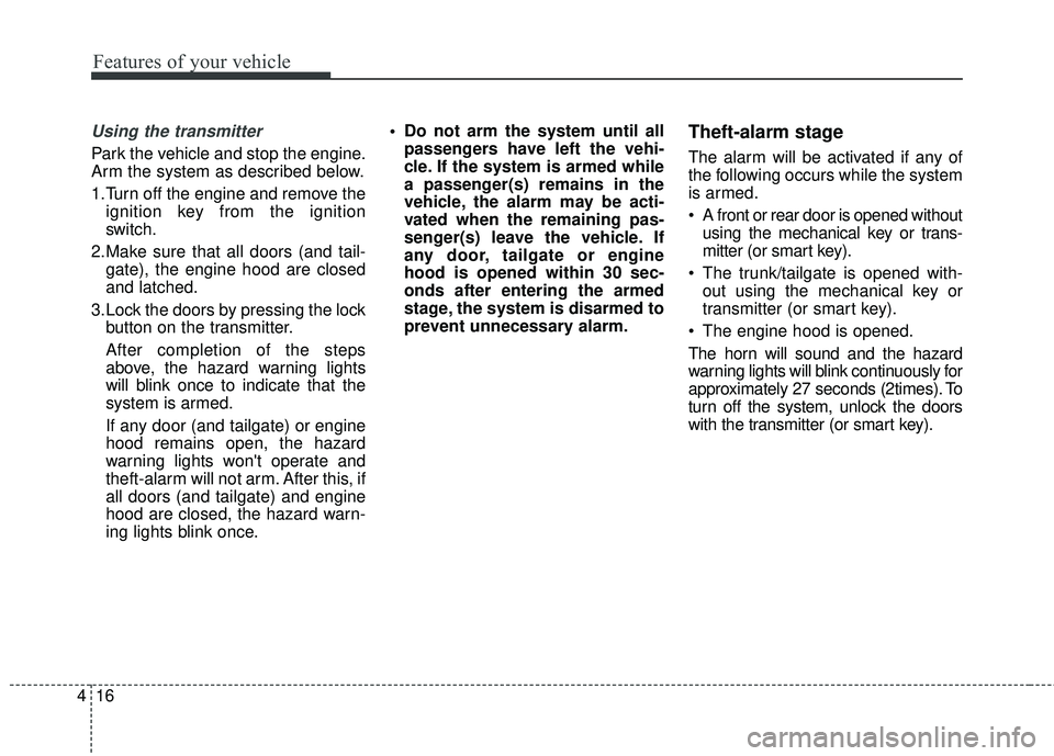 KIA RIO 2018  Owners Manual Features of your vehicle
16
4
Using the transmitter
Park the vehicle and stop the engine.
Arm the system as described below.
1.Turn off the engine and remove the
ignition key from the ignition
switch.